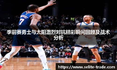 jiuyou.com季前赛勇士与太阳激烈对抗精彩瞬间回顾及战术分析